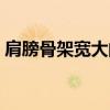 肩膀骨架宽大的好处（肩膀宽怎么办骨架大）