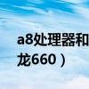 a8处理器和骁龙680哪个好（a8处理器和骁龙660）
