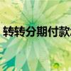 转转分期付款怎么还款（分期付款怎么还款）