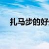 扎马步的好处视频教程（扎马步的好处）