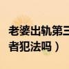 老婆出轨第三方要负什么责任（老婆出轨第三者犯法吗）