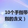 10个手指带戒指的含义图片（10个手指带戒指的含义）