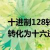 十进制128转化为十六进制过程（十进制128转化为十六进制）