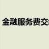 金融服务费交给谁（金融服务费可以不交吗）