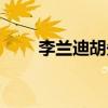 李兰迪胡先煦谁大（李兰迪胡先煦）