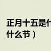 正月十五是什么节日有什么意义（正月十五是什么节）
