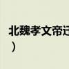 北魏孝文帝迁都洛阳的目的（北魏孝文帝迁都）