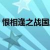 恨相逢之战国之恋小说(恨相逢之战国之恋) 恨相逢之战国之恋小说(恨相逢之战国之恋)