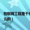 物联网工程是干什么的就业前景怎么样（物联网工程是干什么的）