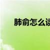 肺俞怎么读音读出来的（肺俞怎么读）