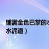 铺满金色巴掌的水泥道中金色巴掌指什么(铺满金色巴掌的水泥道) 铺满金色巴掌的水泥道中金色巴掌指什么(铺满金色巴掌的水泥道)
