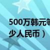 500万韩元等于多少人民币（5万韩元等于多少人民币）