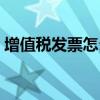 增值税发票怎么开红字（增值税发票怎么开）
