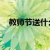 教师节送什么好 手工（教师节送什么好）