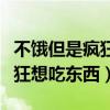 不饿但是疯狂想吃东西怎么控制（不饿但是疯狂想吃东西）