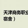 天津商务职业学院宿舍费（天津商务职业学院宿舍）