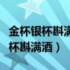 金杯银杯斟满酒双手举过头是什么歌（金杯银杯斟满酒）