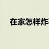 在家怎样炸薯条好吃（怎样炸薯条好吃）