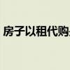 房子以租代购是什么意思（代购是什么意思）