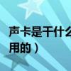 声卡是干什么用的可以变声吗（声卡是干什么用的）