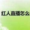 红人直播怎么样可以赚钱（红人直播怎么样）