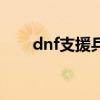 dnf支援兵在哪（dnf支援兵怎么用）