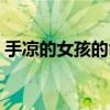 手凉的女孩的命运（手凉的女孩有一个传说）