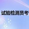试验检测员考试科目（试验检测员考试试题）