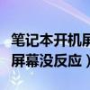 笔记本开机屏幕没反应怎么回事（笔记本开机屏幕没反应）