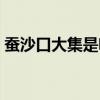 蚕沙口大集是啥时候(蚕沙口庙会什么时候) 蚕沙口大集是啥时候(蚕沙口庙会什么时候)