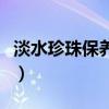 淡水珍珠保养能用清水清洗吗（淡水珍珠保养）