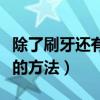 除了刷牙还有什么保护牙齿的方法（保护牙齿的方法）