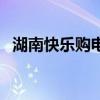 湖南快乐购电话号码是多少（湖南快乐购）