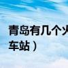 青岛有几个火车站在什么位置（青岛有几个火车站）
