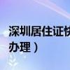 深圳居住证快速办理要多久（深圳居住证快速办理）