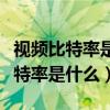视频比特率是什么意思视频文件变小（视频比特率是什么）