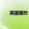英国爆炸 工厂（英国商铺发生爆炸）