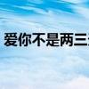 爱你不是两三天后面一句（爱情不是两三天）