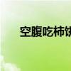 空腹吃柿饼后如何补救（空腹吃柿饼）