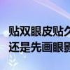 贴双眼皮贴久了会变成双眼皮吗（先贴双眼皮还是先画眼影）