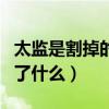 太监是割掉的东西去哪里了（太监到底是被割了什么）