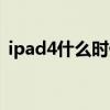 ipad4什么时候发布（ipad4什么时候上市）