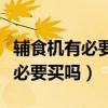 辅食机有必要买吗用豆浆机做辅食（辅食机有必要买吗）