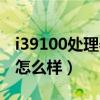 i39100处理器属于什么水平（i39100处理器怎么样）