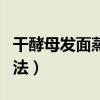 干酵母发面蒸馒头全过程（安琪酵母的使用方法）