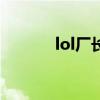lol厂长现在在干嘛(lol厂长) lol厂长现在在干嘛(lol厂长)