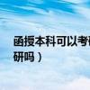 函授本科可以考研吗?考研需要什么条件（函授本科可以考研吗）