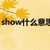 show什么意思英语怎么说（show什么意思）