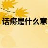 话痨是什么意思是褒是贬(话痨是什么意思) 话痨是什么意思是褒是贬(话痨是什么意思)
