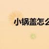 小锅盖怎么安装的（小锅盖怎么安装）